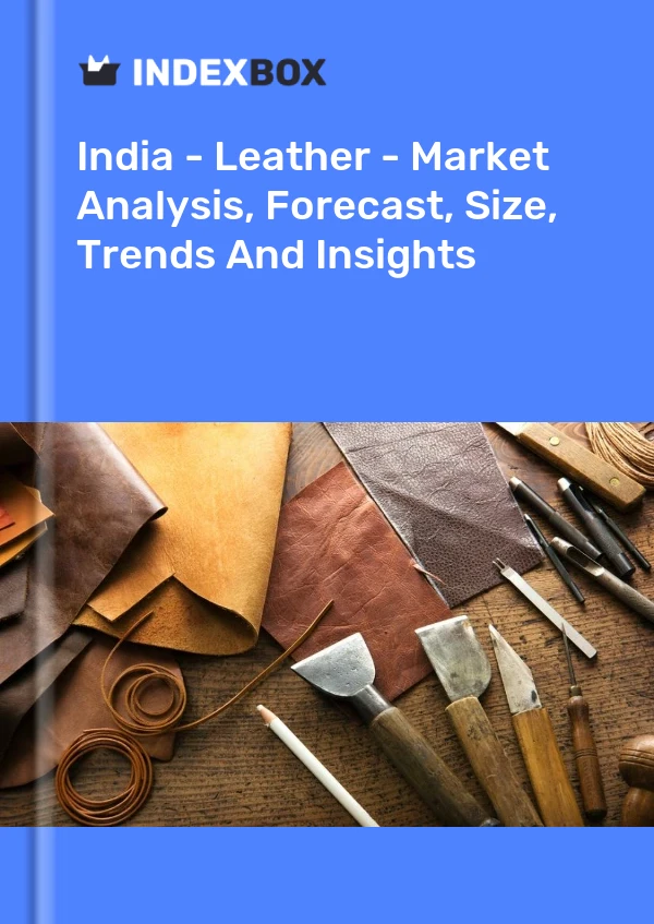 Report India - Leather - Market Analysis, Forecast, Size, Trends and Insights for 499$