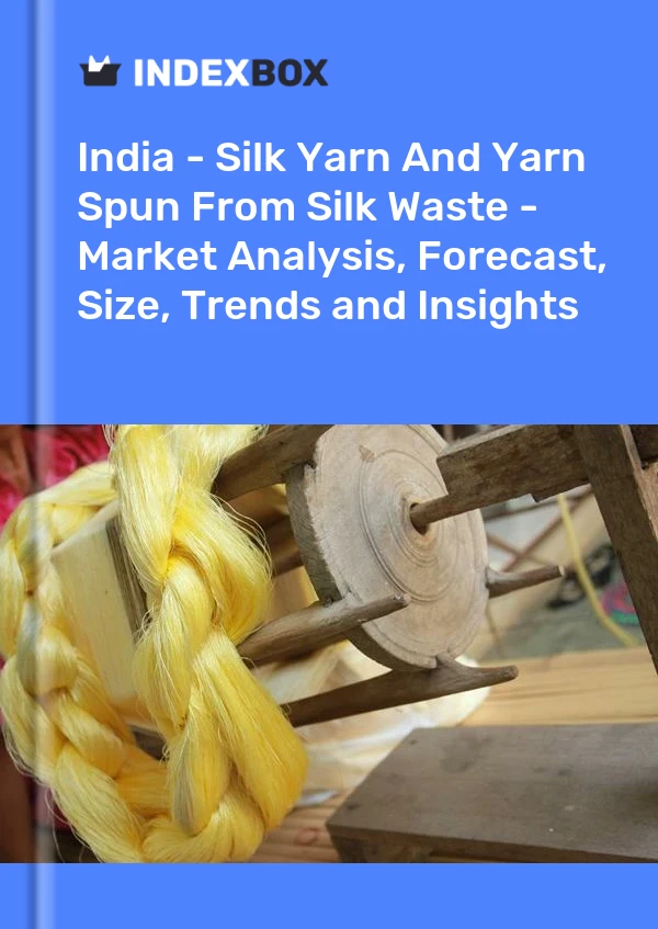 India - Silk Yarn And Yarn Spun From Silk Waste - Market Analysis, Forecast, Size, Trends and Insights