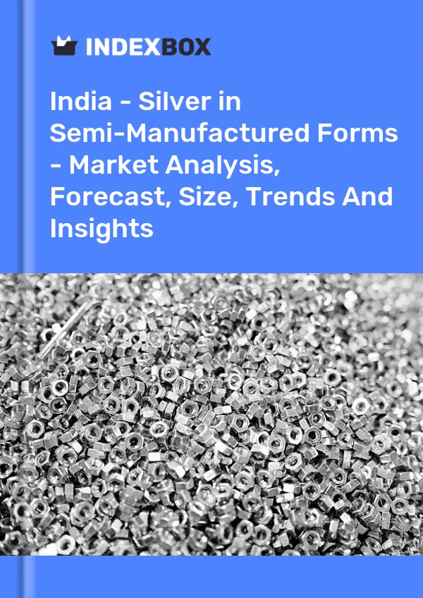 报告 印度 - 半成品形式的白银 - 市场分析、预测、规模、趋势和见解 for 499$