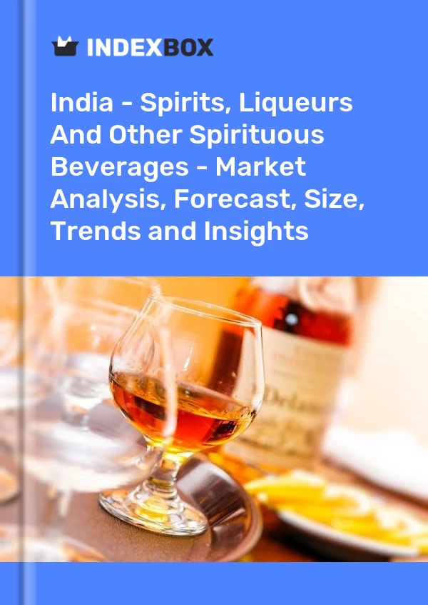 报告 印度 - 烈酒、利口酒和其他烈酒 - 市场分析、预测、规模、趋势和见解 for 499$