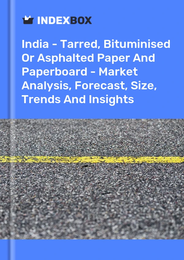 Report India - Tarred, Bituminised or Asphalted Paper and Paperboard - Market Analysis, Forecast, Size, Trends and Insights for 499$