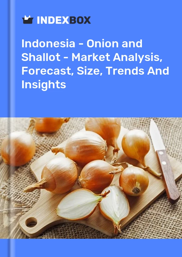 报告 印度尼西亚 - 洋葱（干）- 市场分析、预测、规格、趋势和见解 for 499$