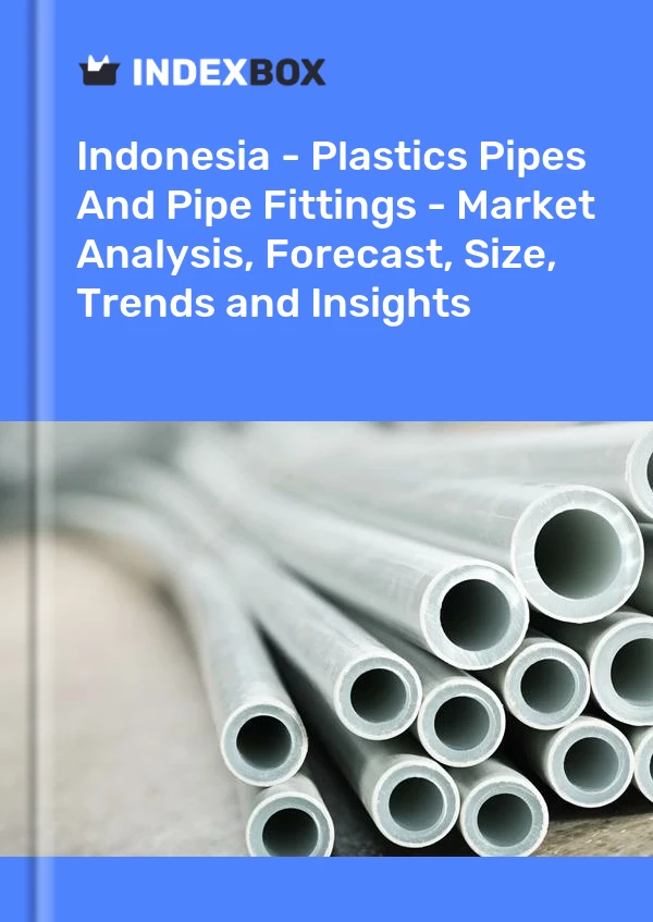 Indonesia - Plastics Pipes And Pipe Fittings - Market Analysis, Forecast, Size, Trends and Insights