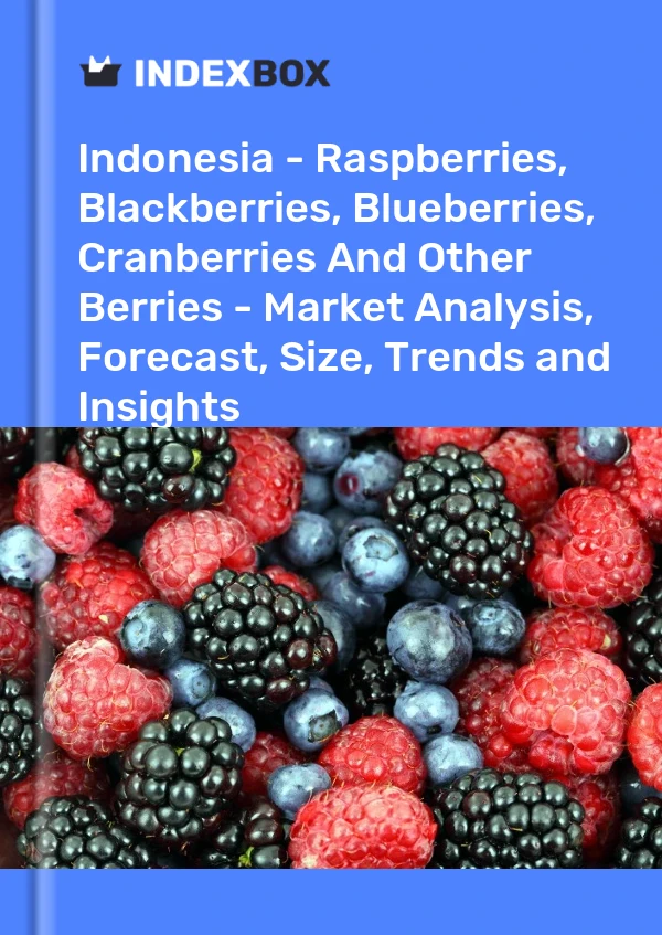 Report Indonesia - Raspberries, Blackberries, Blueberries, Cranberries and Other Berries - Market Analysis, Forecast, Size, Trends and Insights for 499$