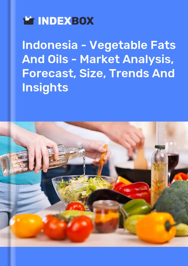 Indonesia - Vegetable Fats And Oils - Market Analysis, Forecast, Size, Trends And Insights