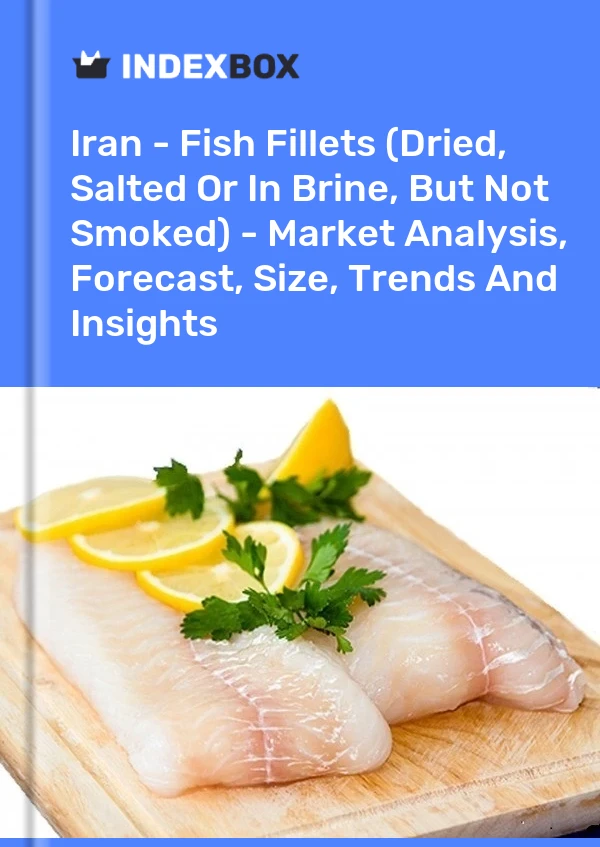 Report Iran - Fish Fillets (Dried, Salted or in Brine, But not Smoked) - Market Analysis, Forecast, Size, Trends and Insights for 499$