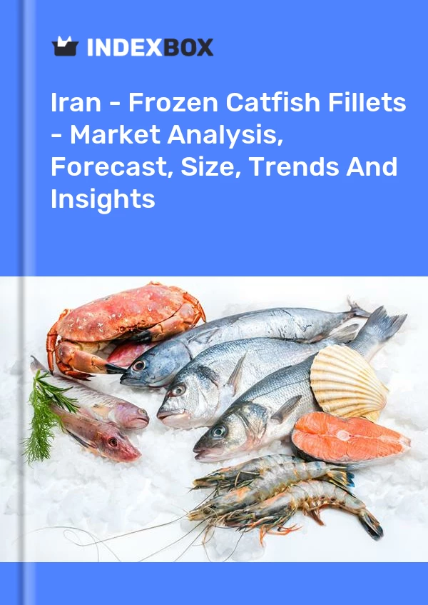 Iran - Frozen Catfish Fillets - Market Analysis, Forecast, Size, Trends And Insights