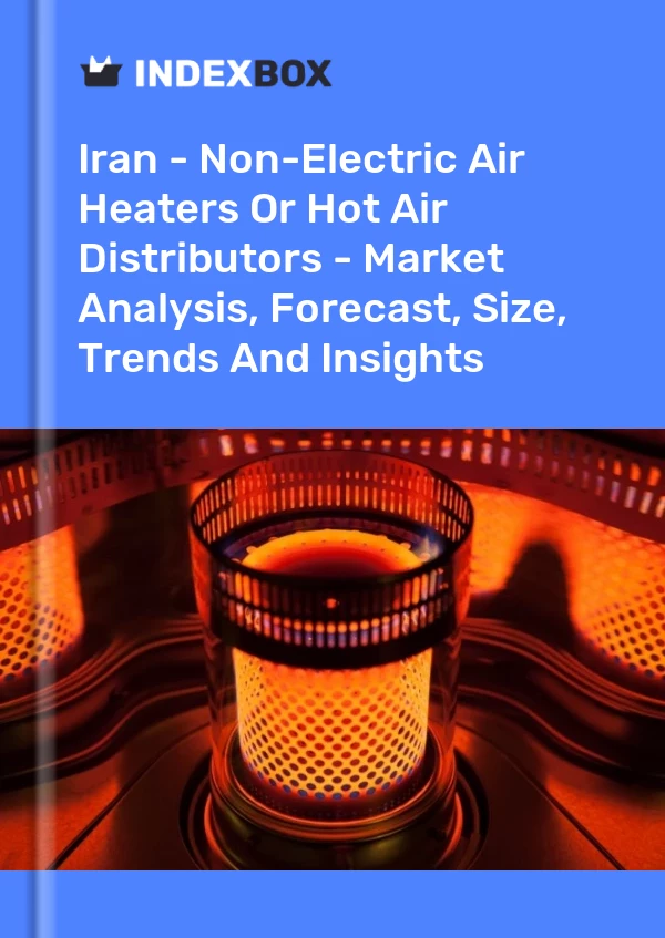 Report Iran - Non-Electric Air Heaters or Hot Air Distributors - Market Analysis, Forecast, Size, Trends and Insights for 499$