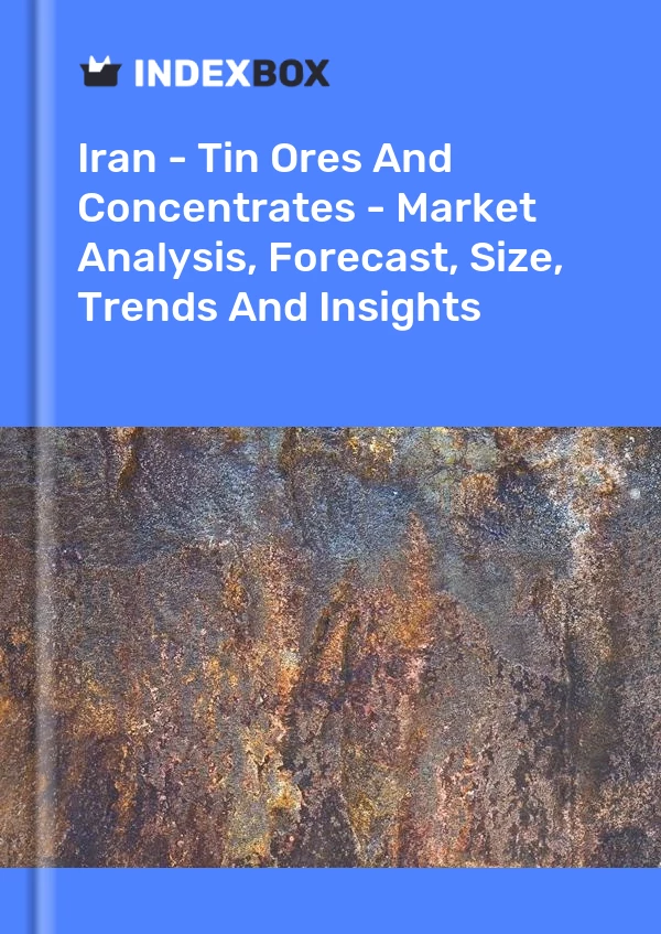 Report Iran - Tin Ores and Concentrates - Market Analysis, Forecast, Size, Trends and Insights for 499$