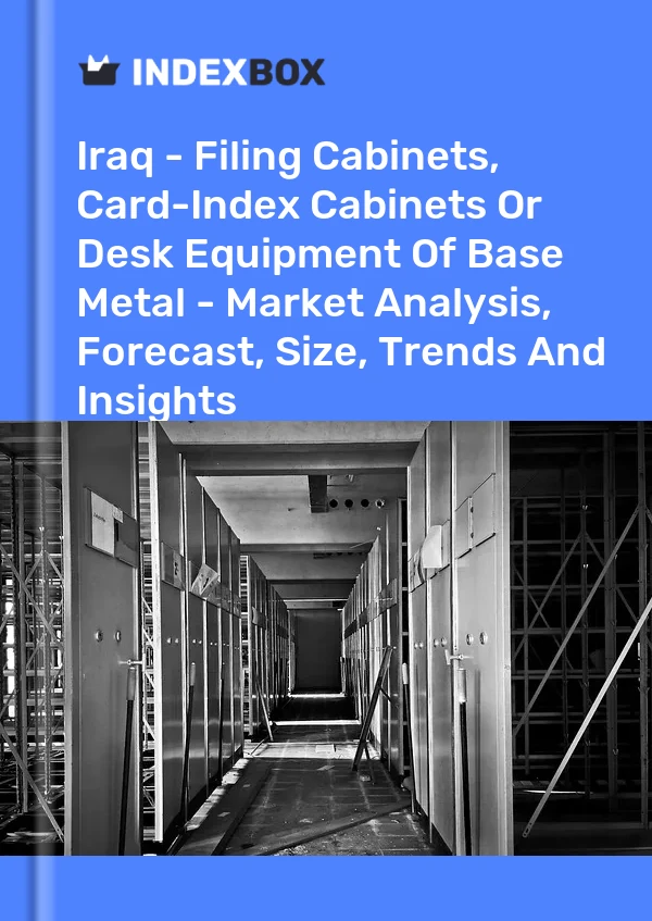 Iraq - Filing Cabinets, Card-Index Cabinets Or Desk Equipment Of Base Metal - Market Analysis, Forecast, Size, Trends And Insights