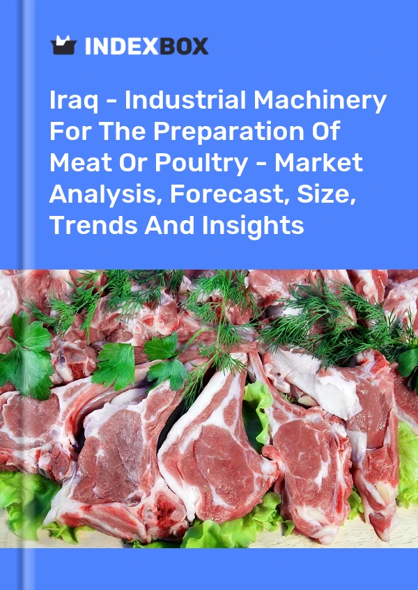 Iraq - Industrial Machinery For The Preparation Of Meat Or Poultry - Market Analysis, Forecast, Size, Trends And Insights