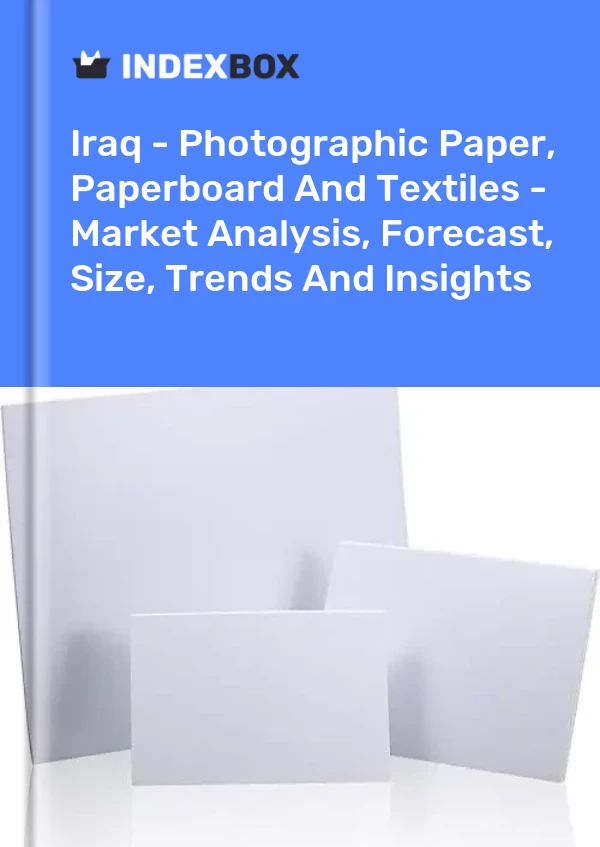 报告 伊拉克 - 相纸、纸板和纺织品 - 市场分析、预测、规模、趋势和见解 for 499$