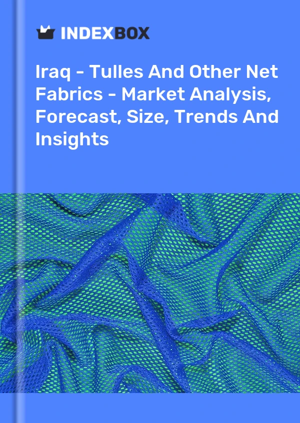 Report Iraq - Tulles and Other Net Fabrics - Market Analysis, Forecast, Size, Trends and Insights for 499$