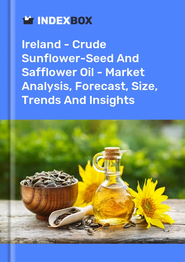 报告 爱尔兰 - 粗葵花籽油和红花油 - 市场分析、预测、规模、趋势和见解 for 499$