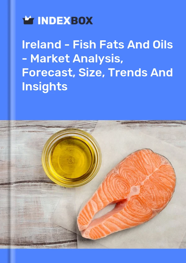 Ireland - Fish Fats And Oils - Market Analysis, Forecast, Size, Trends And Insights