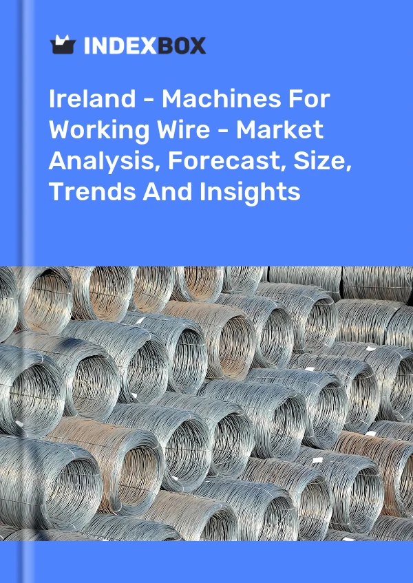 Ireland - Machines For Working Wire - Market Analysis, Forecast, Size, Trends And Insights