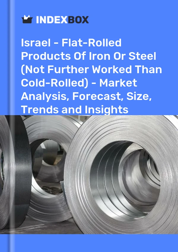 报告 以色列 - 钢铁扁轧产品（不比冷轧进一步加工） - 市场分析、预测、规模、趋势和见解 for 499$