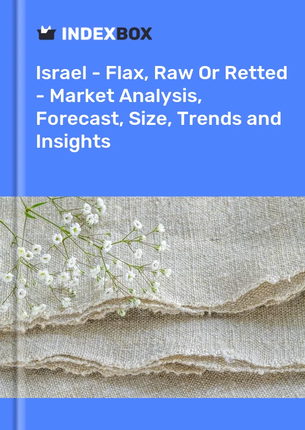 Report Israel - Flax, Raw or Retted - Market Analysis, Forecast, Size, Trends and Insights for 499$