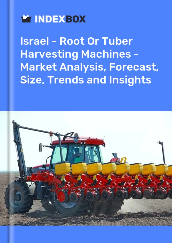 报告 以色列 - 块根或块茎收割机 - 市场分析、预测、规模、趋势和见解 for 499$