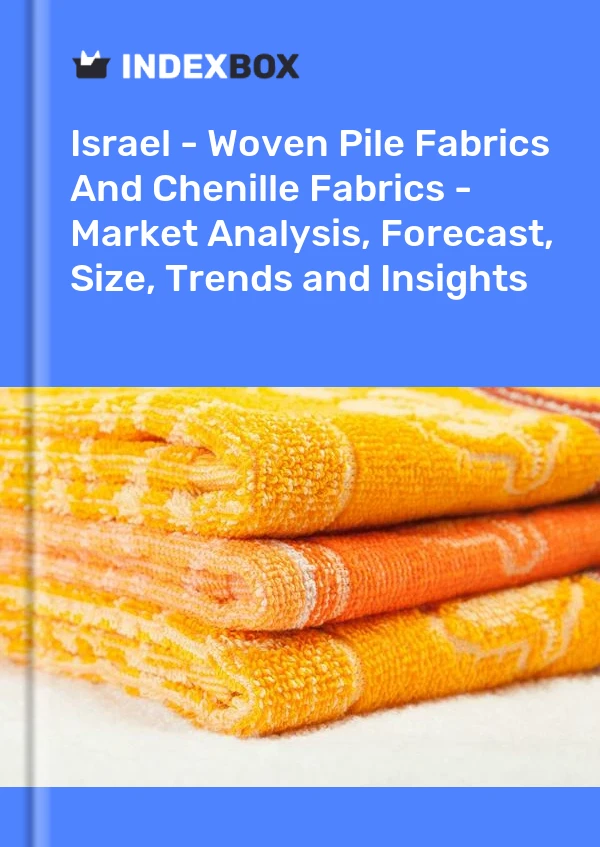报告 以色列 - 机织起绒面料和雪尼尔面料 - 市场分析、预测、尺寸、趋势和见解 for 499$