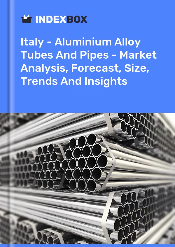 报告 意大利 - 铝合金管材 - 市场分析、预测、规模、趋势和见解 for 499$