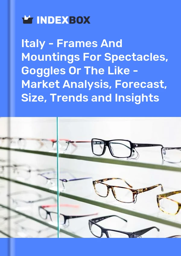 意大利 - 眼镜、护目镜等的框架和支架 - 市场分析、预测、尺寸、趋势和见解