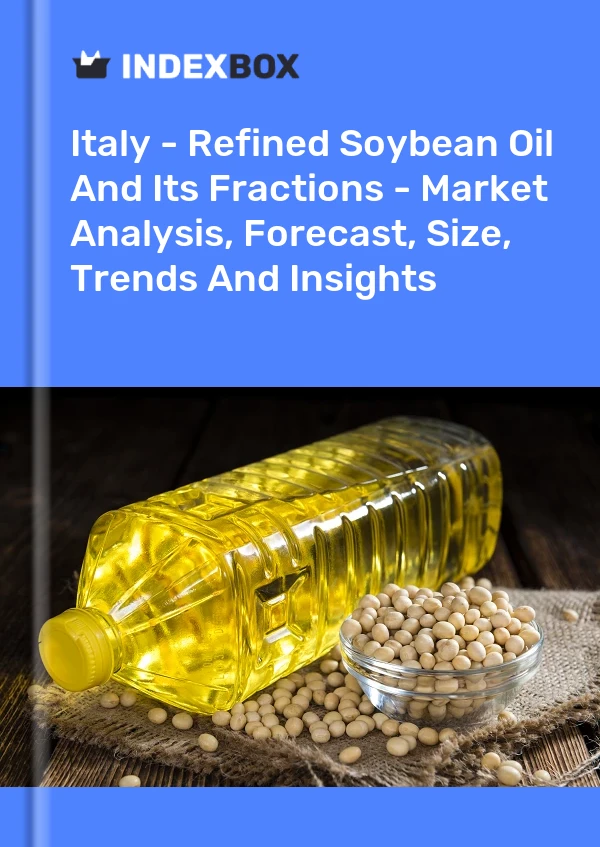 Italy - Refined Soybean Oil And Its Fractions - Market Analysis, Forecast, Size, Trends And Insights