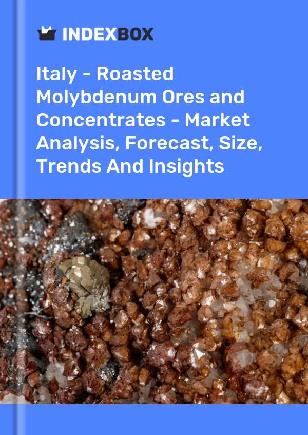 报告 意大利 - 焙烧钼矿石和精矿 - 市场分析、预测、规模、趋势和见解 for 499$