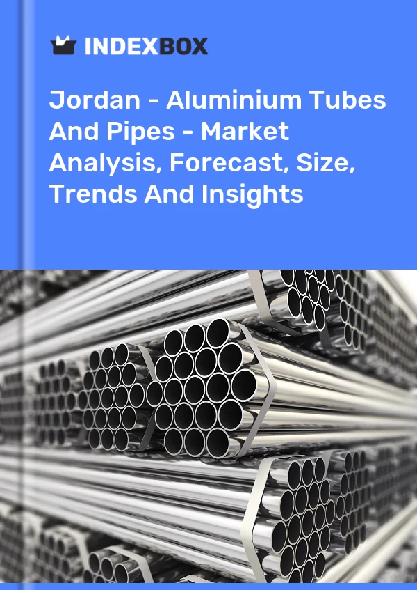 Jordan - Aluminium Tubes And Pipes - Market Analysis, Forecast, Size, Trends And Insights