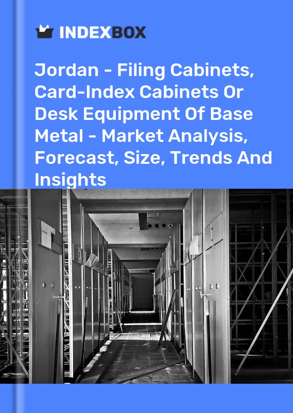Report Jordan - Filing Cabinets, Card-Index Cabinets or Desk Equipment of Base Metal - Market Analysis, Forecast, Size, Trends and Insights for 499$