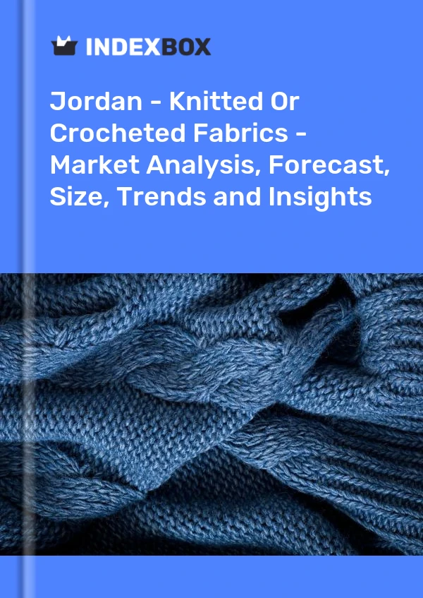 Report Jordan - Knitted or Crocheted Fabrics - Market Analysis, Forecast, Size, Trends and Insights for 499$