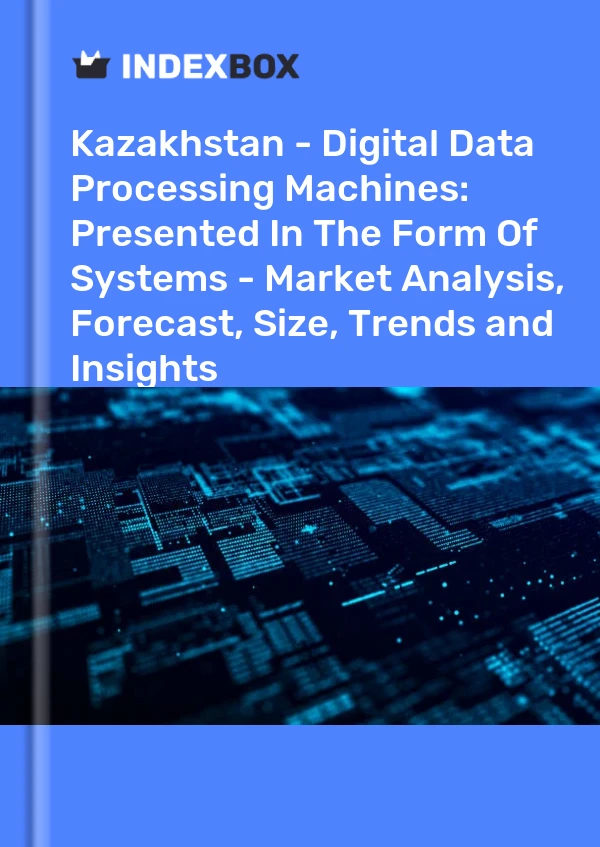 Kazakhstan - Digital Data Processing Machines: Presented In The Form Of Systems - Market Analysis, Forecast, Size, Trends and Insights