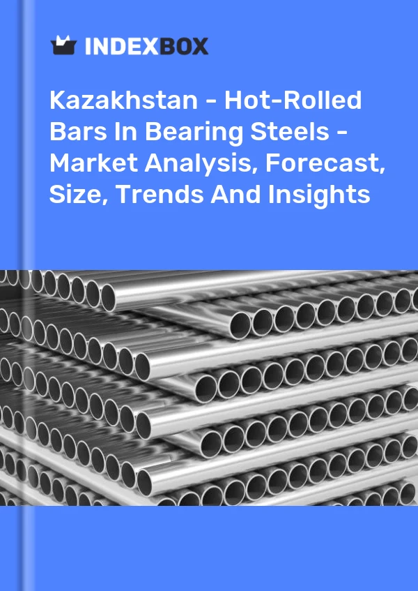 报告 哈萨克斯坦 - 轴承钢中的热轧棒材 - 市场分析、预测、规模、趋势和见解 for 499$