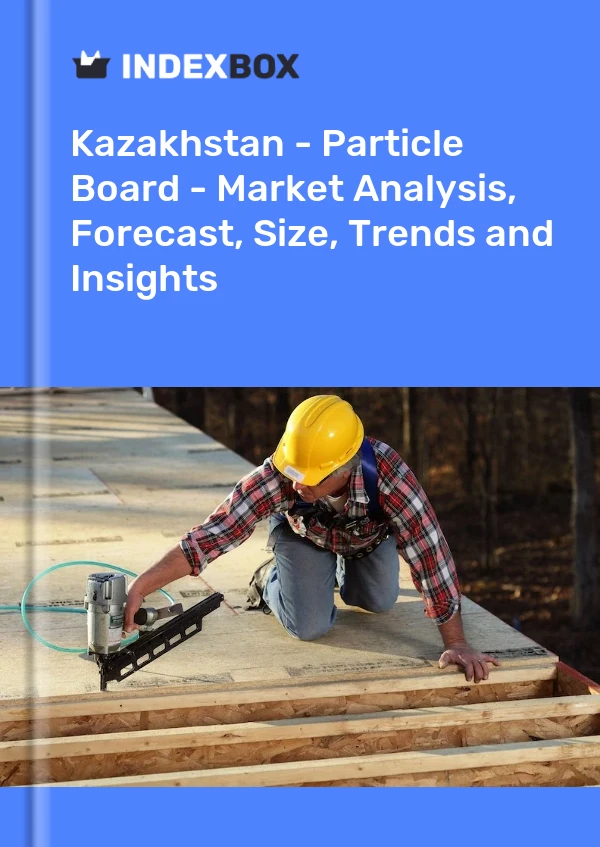 报告 哈萨克斯坦 - 刨花板 - 市场分析、预测、规模、趋势和见解 for 499$