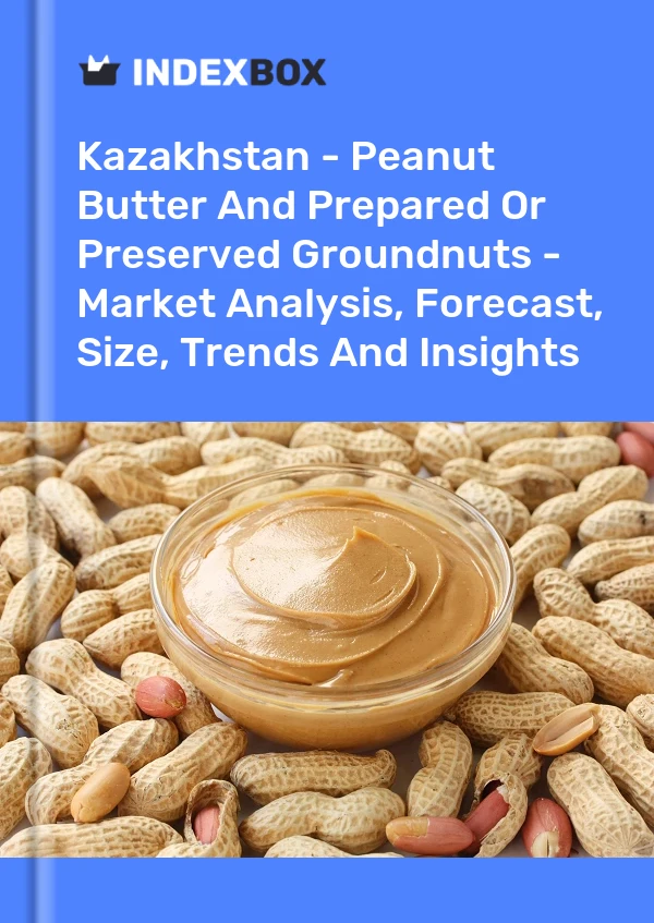 Kazakhstan - Peanut Butter And Prepared Or Preserved Groundnuts - Market Analysis, Forecast, Size, Trends And Insights