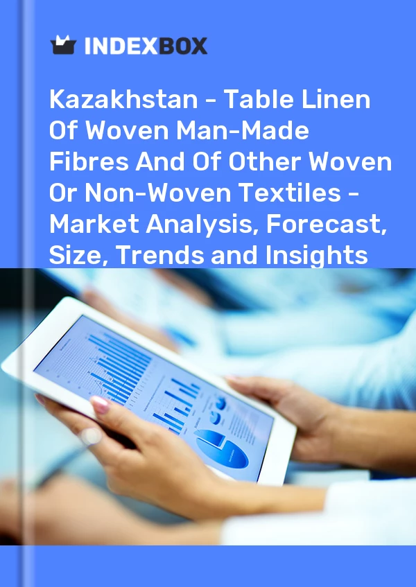 Report Kazakhstan - Table Linen of Woven Man-Made Fibres and of Other Woven or Non-Woven Textiles - Market Analysis, Forecast, Size, Trends and Insights for 499$