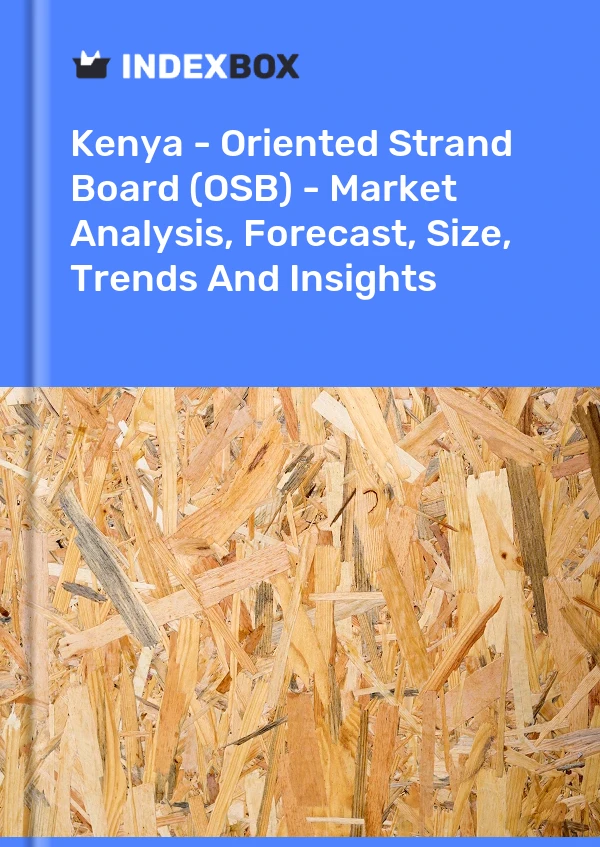 报告 肯尼亚 - 定向刨花板 (Osb) - 市场分析、预测、规模、趋势和见解 for 499$
