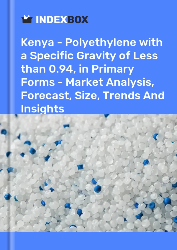 Kenya - Polyethylene with a Specific Gravity of Less than 0.94, in Primary Forms - Market Analysis, Forecast, Size, Trends And Insights