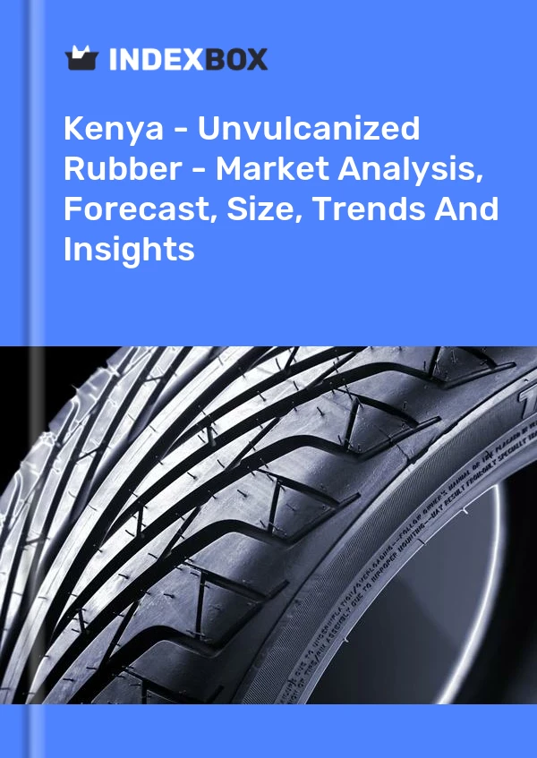 Kenya - Unvulcanized Rubber - Market Analysis, Forecast, Size, Trends And Insights