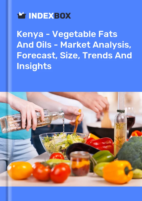 Report Kenya - Vegetable Fats and Oils - Market Analysis, Forecast, Size, Trends and Insights for 499$