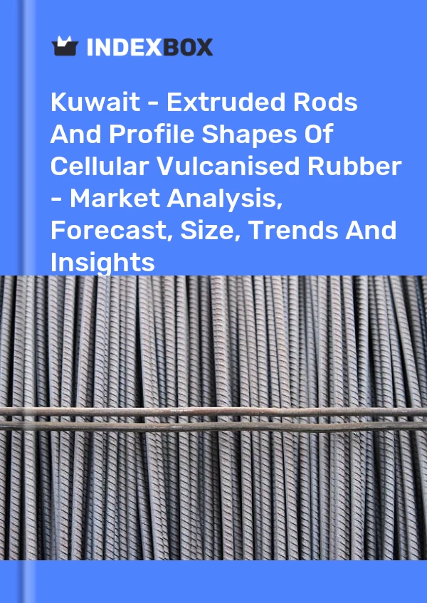 Report Kuwait - Extruded Rods and Profile Shapes of Cellular Vulcanised Rubber - Market Analysis, Forecast, Size, Trends and Insights for 499$