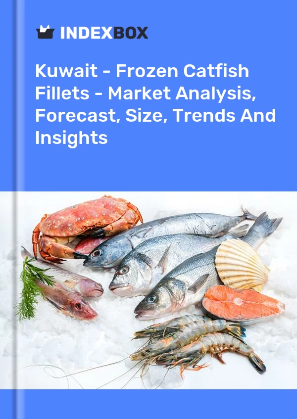 Kuwait - Frozen Catfish Fillets - Market Analysis, Forecast, Size, Trends And Insights