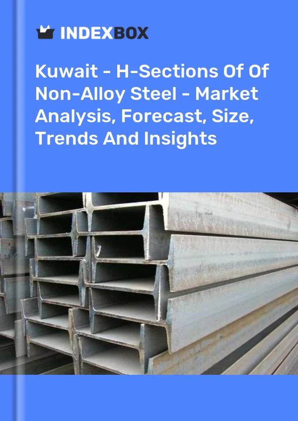 报告 科威特 - H 型非合金钢 - 市场分析、预测、尺寸、趋势和见解 for 499$