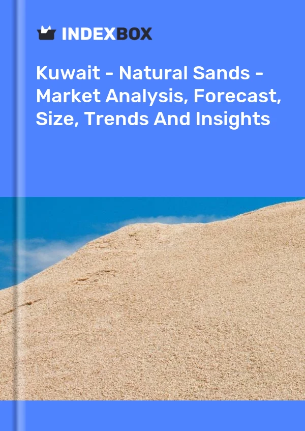 Report Kuwait - Natural Sands - Market Analysis, Forecast, Size, Trends and Insights for 499$
