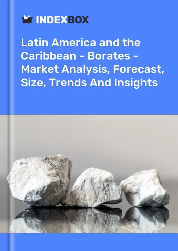Report Latin America and the Caribbean - Borates - Market Analysis, Forecast, Size, Trends and Insights for 499$