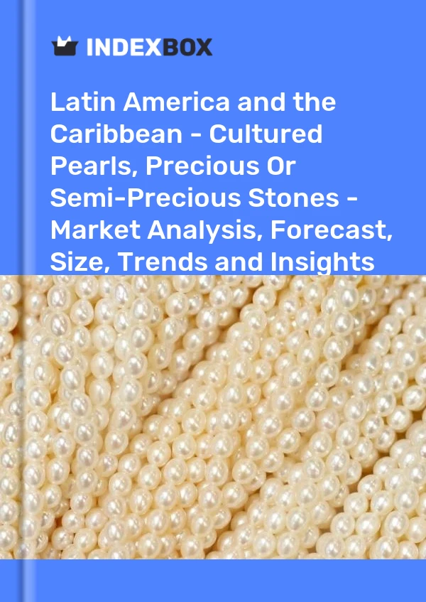 Report Latin America and the Caribbean - Cultured Pearls, Precious or Semi-Precious Stones - Market Analysis, Forecast, Size, Trends and Insights for 499$