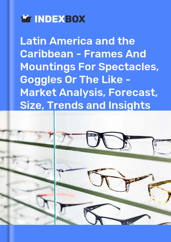 报告 拉丁美洲和加勒比地区 - 眼镜、护目镜等的框架和支架 - 市场分析、预测、尺寸、趋势和见解 for 499$