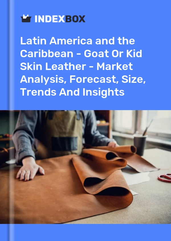 Report Latin America and the Caribbean - Goat or Kid Skin Leather - Market Analysis, Forecast, Size, Trends and Insights for 499$