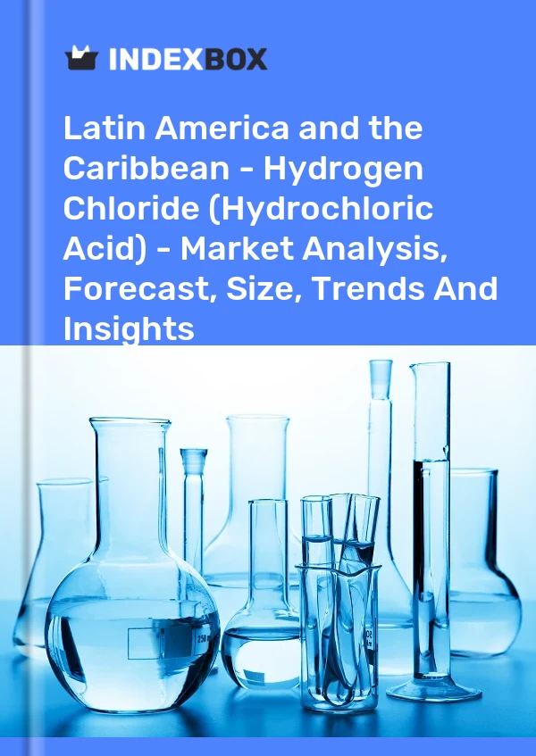 报告 拉丁美洲和加勒比地区 - 氯化氢（盐酸） - 市场分析、预测、规模、趋势和见解 for 499$