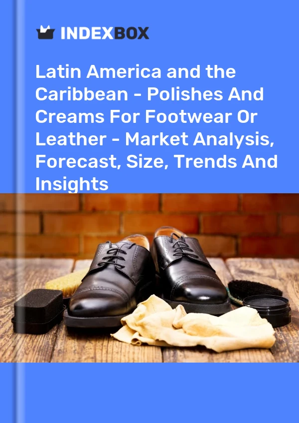 Report Latin America and the Caribbean - Polishes and Creams for Footwear or Leather - Market Analysis, Forecast, Size, Trends and Insights for 499$